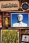 South Dakota Curiosities: Quirky Characters Roadside Oddities & Other Offbeat Stuff Curiosities Series
