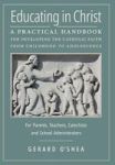 Educating In Christ - A Practical Handbook For Developing The Catholic Faith From Childhood To Adolescence -- For Parents Teache