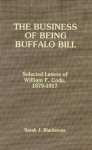 The Business Of Being Buffalo Bill: Selected Letters Of William F. Cody 1879-1917