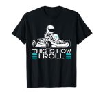 This Is How I Roll Go Kart Racer Racing Go Kart T-Shirt