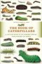 The Book Of Caterpillars - A Life-size Guide To Six Hundred Species From Around The World   Hardcover