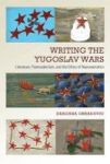 Writing The Yugoslav Wars - Literature Postmodernism And The Ethics Of Representation Hardcover