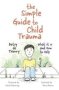 The Simple Guide To Child Trauma - What It Is And How To Help   Paperback