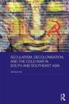 Secularism Decolonisation And The Cold War In South And Southeast Asia Hardcover