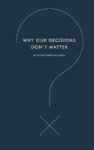 Why Our Decisions Don't Matter Harperperennial Modern Thought