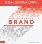 How To Launch A Brand - Special Workbook Edition 2nd Edition - Your Step-by-step Guide To Crafting A Brand: From Positioning To