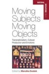 Moving Subjects Moving Objects - Transnationalism Cultural Production And Emotions Paperback