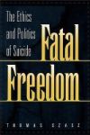 Fatal Freedom - The Ethics And Politics Of Suicide Hardcover New