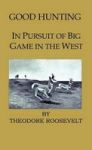 Good Hunting - In Pursuit Of The Big Game In The West Hardcover