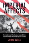 Imperial Affects - Sensational Melodrama And The Attractions Of American Cinema Hardcover