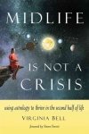 Midlife Is Not A Crisis - Using Astrology To Thrive In The Second Half Of Life Paperback