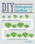 Diy Hydroponic Gardens - How To Design And Build An Inexpensive System For Growing Plants In Water   Paperback First Edition New Edition