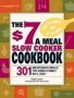 The $7 A Meal Slow Cooker Cookbook - 301 Delicious Nutritious Recipes The Whole Family Will Love   Paperback