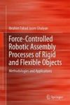 Force-controlled Robotic Assembly Processes Of Rigid And Flexible Objects - Methodologies And Applications Hardcover 1ST Ed. 201