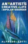 Alfredo& 39 S Journey - An Artist& 39 S Creative Life With Bipolar Disorder Hardcover
