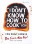 The I Don&  39 T Know How To Cook Book - 300 Great Recipes You Can&  39 T Mess Up   Hardcover 3 Rev Ed