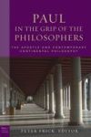 Paul In The Grip Of The Philosophers: The Apostle And Contemporary Continental Philosophy Paul In Critical Context Paul
