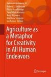 Agriculture As A Metaphor For Creativity In All Human Endeavors Hardcover 1ST Ed. 2018