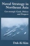 Naval Strategy in Northeast Asia: Geo-strategic Goals, Policies and Prospects Cass Series--Naval Policy and History, 9