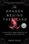 The Dragon Behind The Glass - A True Story Of Power Obsession And The World& 39 S Most Coveted Fish Paperback