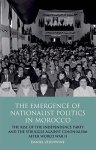 The Emergence Of Nationalist Politics In Morocco: The Rise Of The Independence Party And The Struggle Against Colonialism After