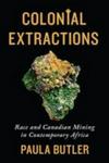 Colonial Extractions - Race And Canadian Mining In Contemporary Africa Hardcover
