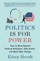 Politics Is For Power - How To Move Beyond Political Hobbyism Take Action And Make Real Change   Paperback