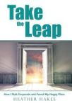Take The Leap - How I Quit Corporate And Found My Happy Place Hardcover