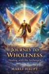 Journey To Wholeness: Healing With The Archangels