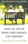 What Do You Do When Your Parents Live Forever? - A Practical Guide To Caring For The Elderly   Paperback