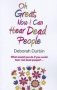 Oh Great Now I Can Hear Dead People - What Would You Do If You Could Suddenly Hear Real Dead People?   Paperback