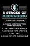 6 Stages Of Debugging: 120 Pages I 6X9 I Graph Paper 4X4 I Funny Software Engineering Coder & Hacker Gifts