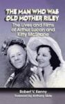 The Man Who Was Old Mother Riley - The Lives And Films Of Arthur Lucan And Kitty Mcshane Hardback Hardcover
