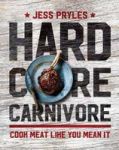 Hardcore Carnivore - Cook Meat Like You Mean It Hardcover