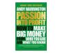 Passion Into Profit - How To Make Big Money From Who You Are And What You Know   Paperback