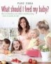 What Should I Feed My Baby? - How To Introduce Your Child To Healthy Eating - From 6 Months For Life   Paperback