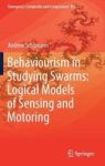 Behaviourism In Studying Swarms: Logical Models Of Sensing And Motoring Hardcover 1ST Ed. 2019