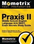 Praxis II Middle School English Language Arts 5047 Exam Secrets Study Guide: Praxis II Test Review For The Praxis Ii: