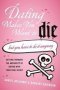 Dating Makes You Want To Die -   But You Have To Do It Anyway     Paperback