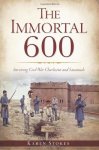 The Immortal 600: Surviving Civil War Charleston And Savannah Civil War Series