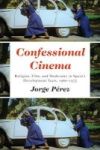 Confessional Cinema - Religion Film And Modernity In Spain& 39 S Development Years 1960-1975 Hardcover
