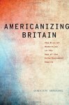 Americanizing Britain: The Rise Of Modernism In The Age Of The Entertainment Empire Modernist Literature And Culture