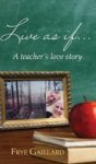 Live As If - A Teacher& 39 S Love Story Hardcover