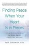Finding Peace When Your Heart Is In Pieces - A Step-by-step Guide To The Other Side Of Grief Loss And Pain   Paperback