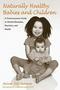 Naturally Healthy Babies And Children - A Commonsense Guide To Herbal Remedies Nutrition And Health   Paperback