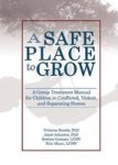 Safe Place to Grow - A Group Treatment Manual for Children in Conflicted, Violent and Separating Homes