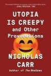 Utopia Is Creepy - And Other Provocations Paperback