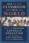 Out Of The Classroom And Into The World - How To Transform Catholic Education Hardcover