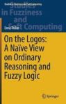 On The Logos: A Naive View On Ordinary Reasoning And Fuzzy Logic Hardcover 1ST Ed. 2017