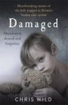 Damaged - Heartbreaking Stories Of The Kids Trapped In Britain& 39 S Broken Care System Paperback